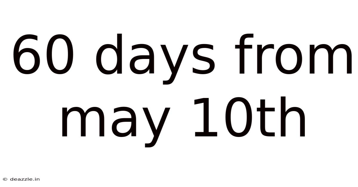 60 Days From May 10th
