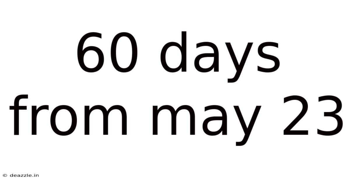60 Days From May 23