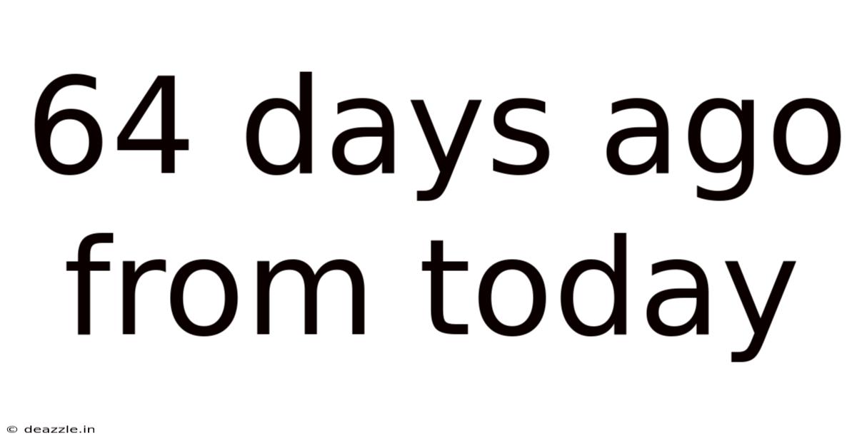 64 Days Ago From Today