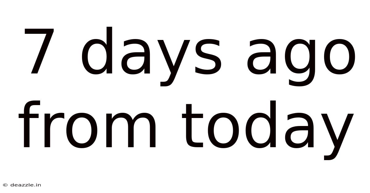 7 Days Ago From Today