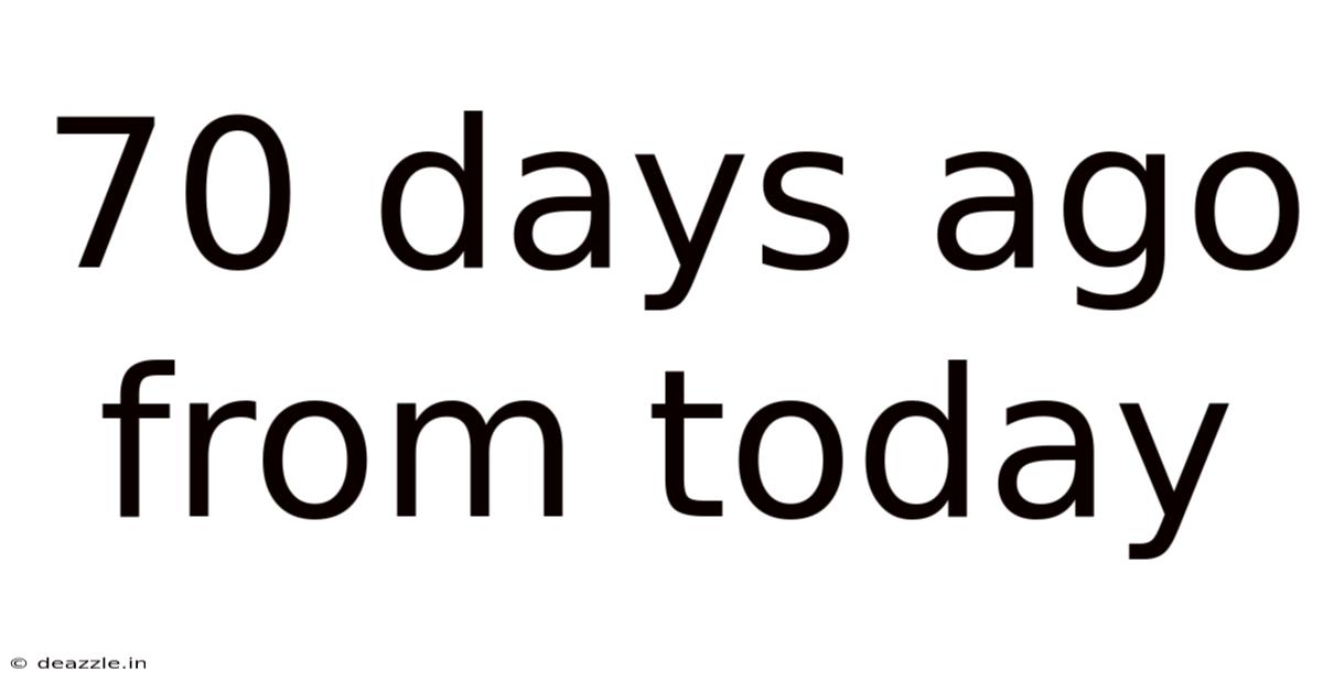 70 Days Ago From Today