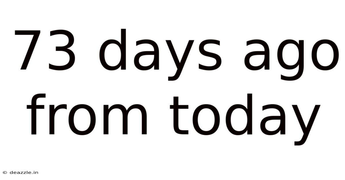 73 Days Ago From Today