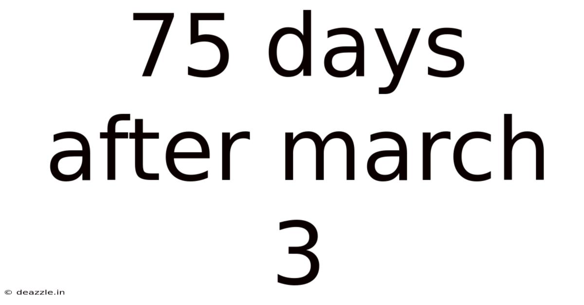 75 Days After March 3