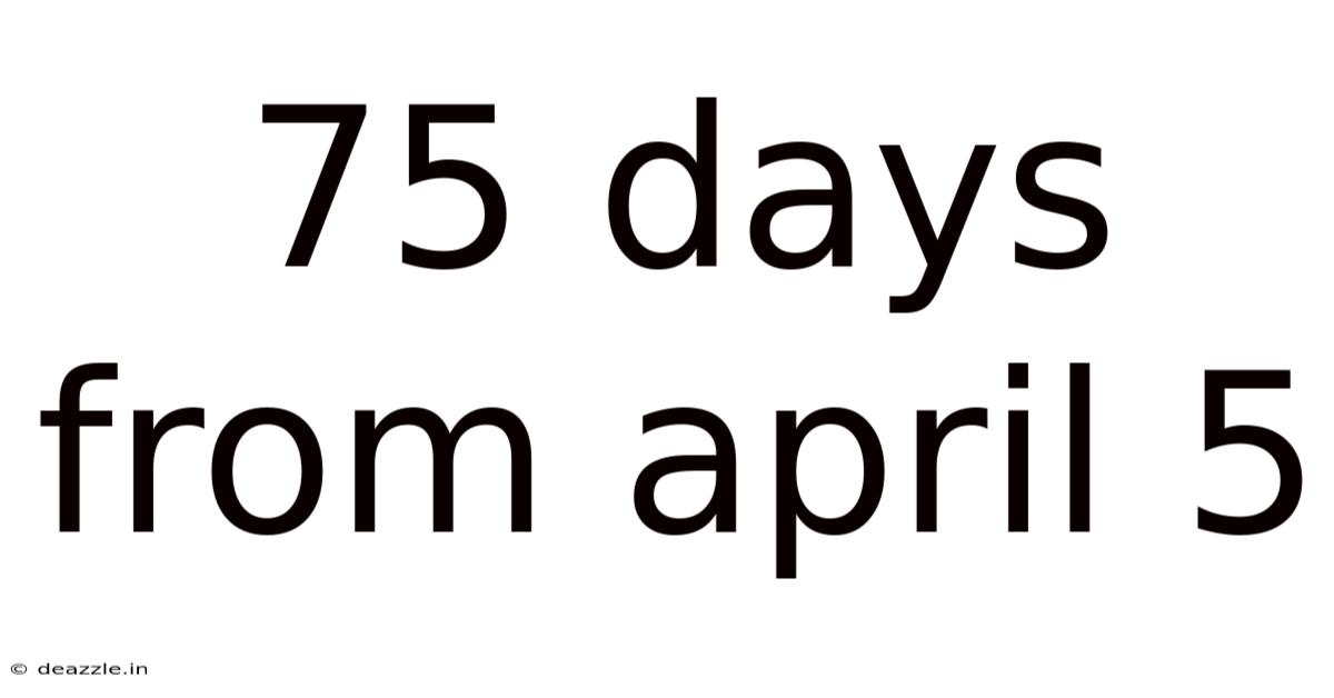 75 Days From April 5