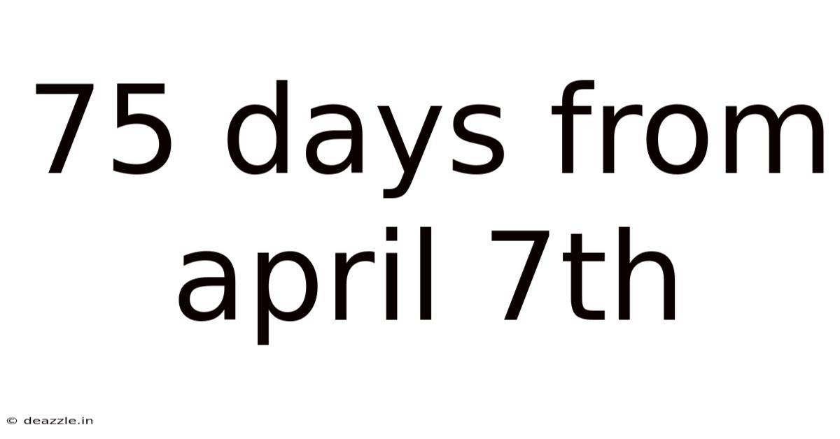 75 Days From April 7th
