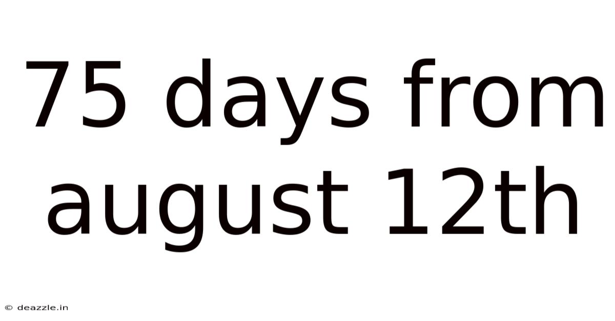 75 Days From August 12th