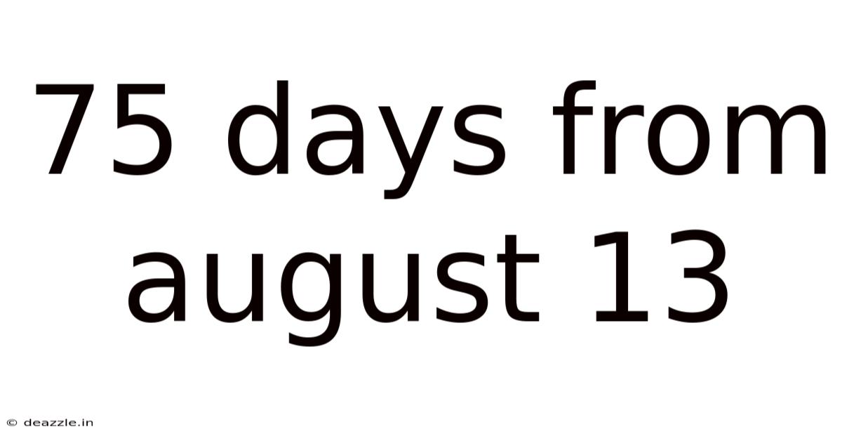 75 Days From August 13