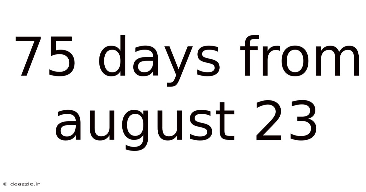 75 Days From August 23