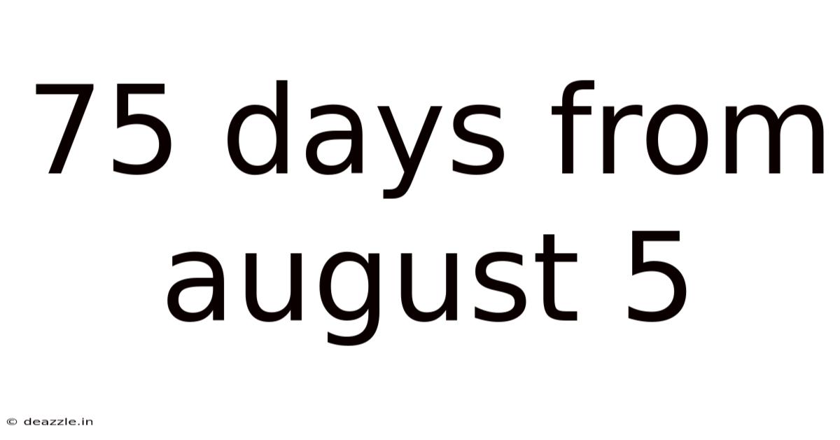75 Days From August 5