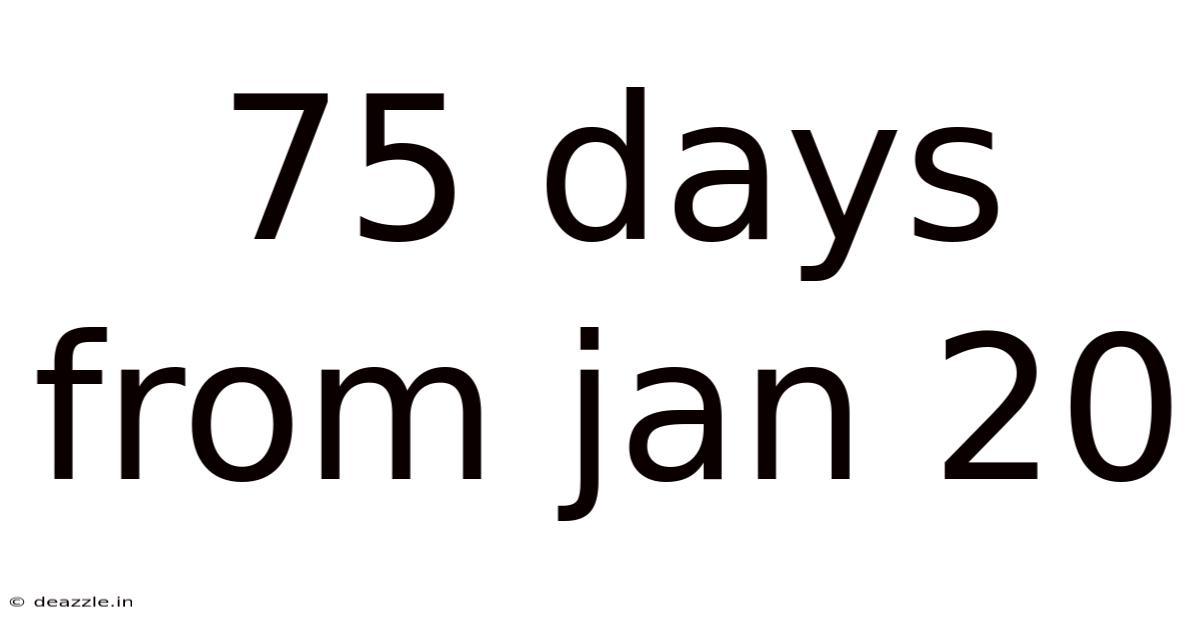 75 Days From Jan 20