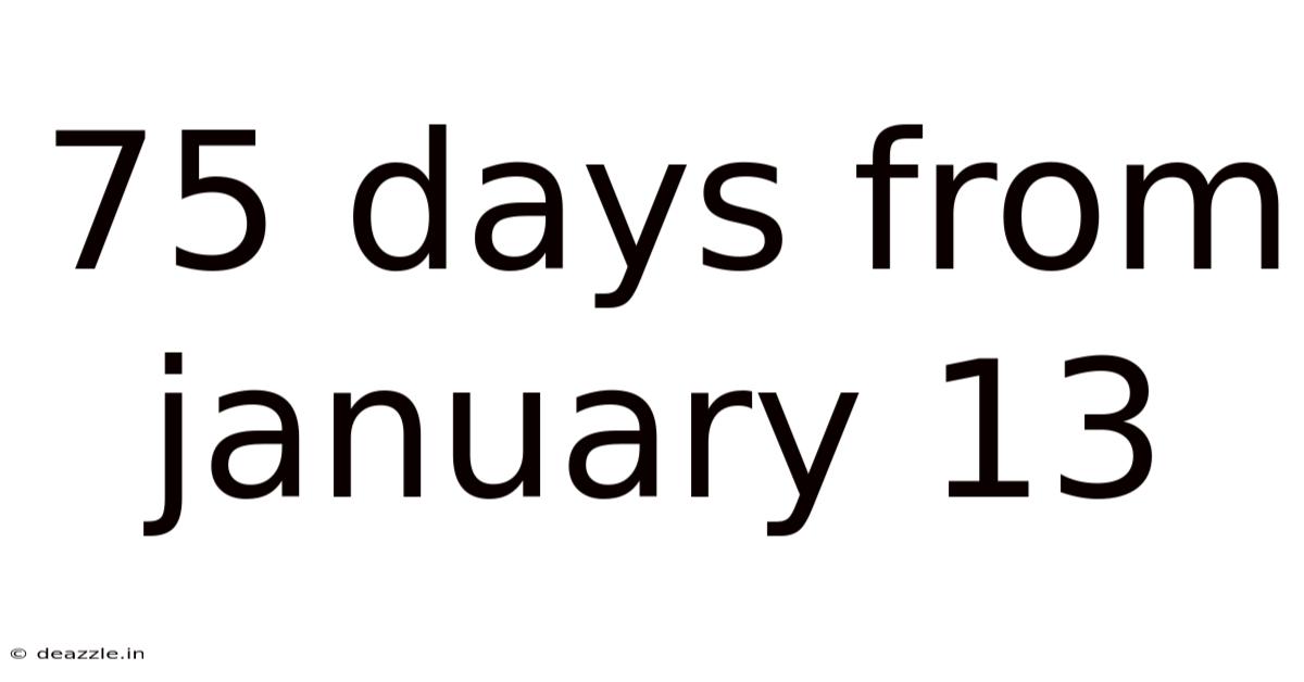 75 Days From January 13