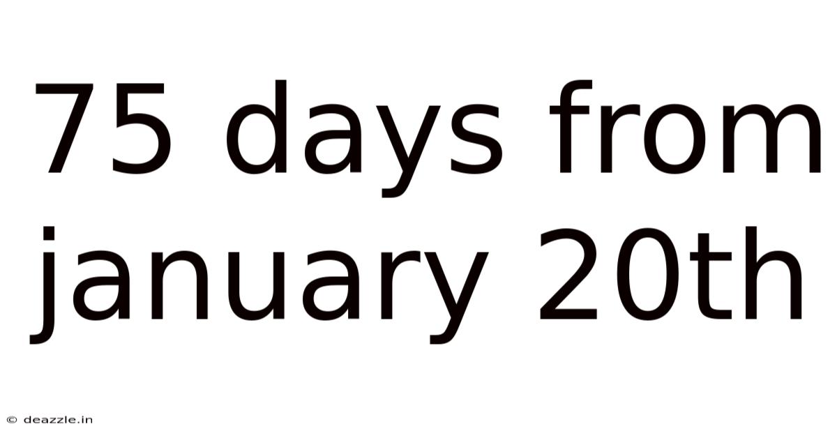 75 Days From January 20th
