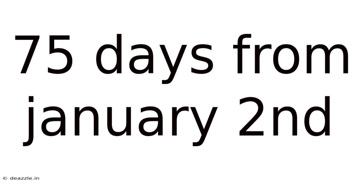 75 Days From January 2nd