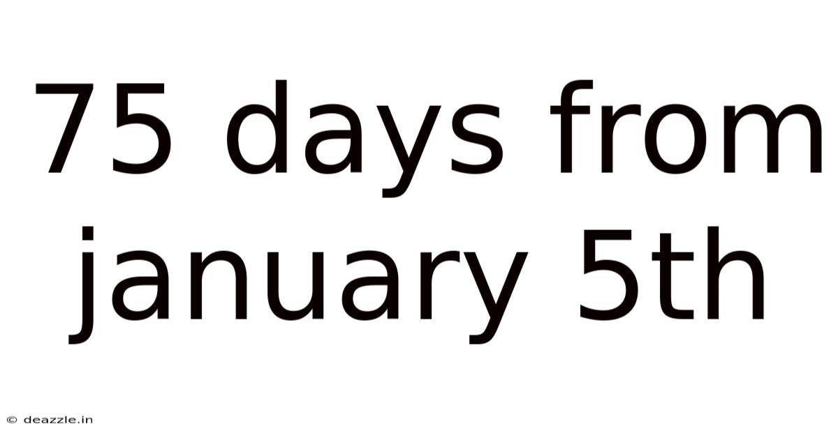 75 Days From January 5th