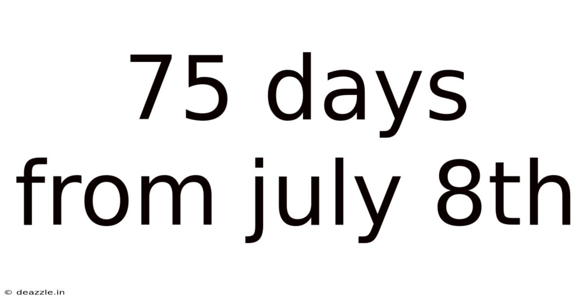 75 Days From July 8th