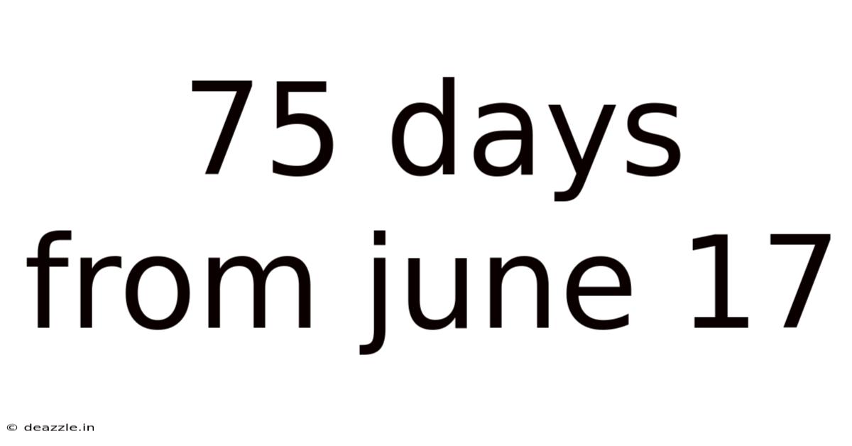75 Days From June 17