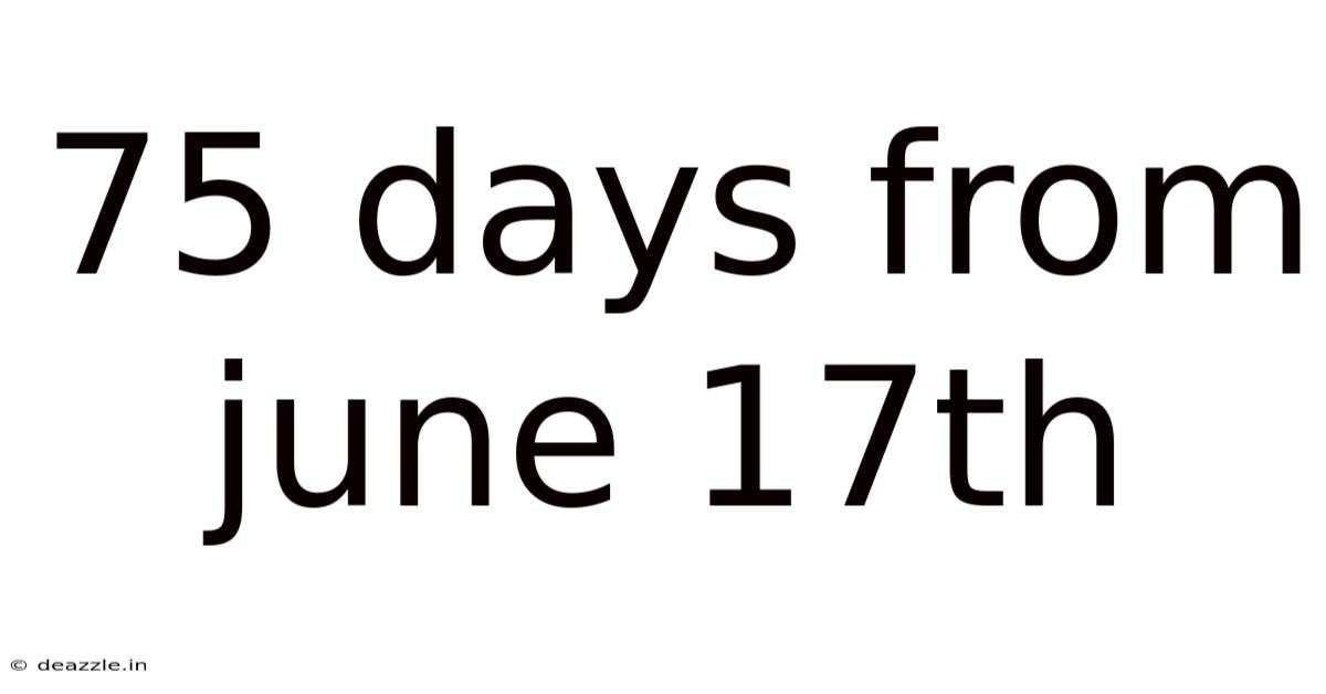75 Days From June 17th