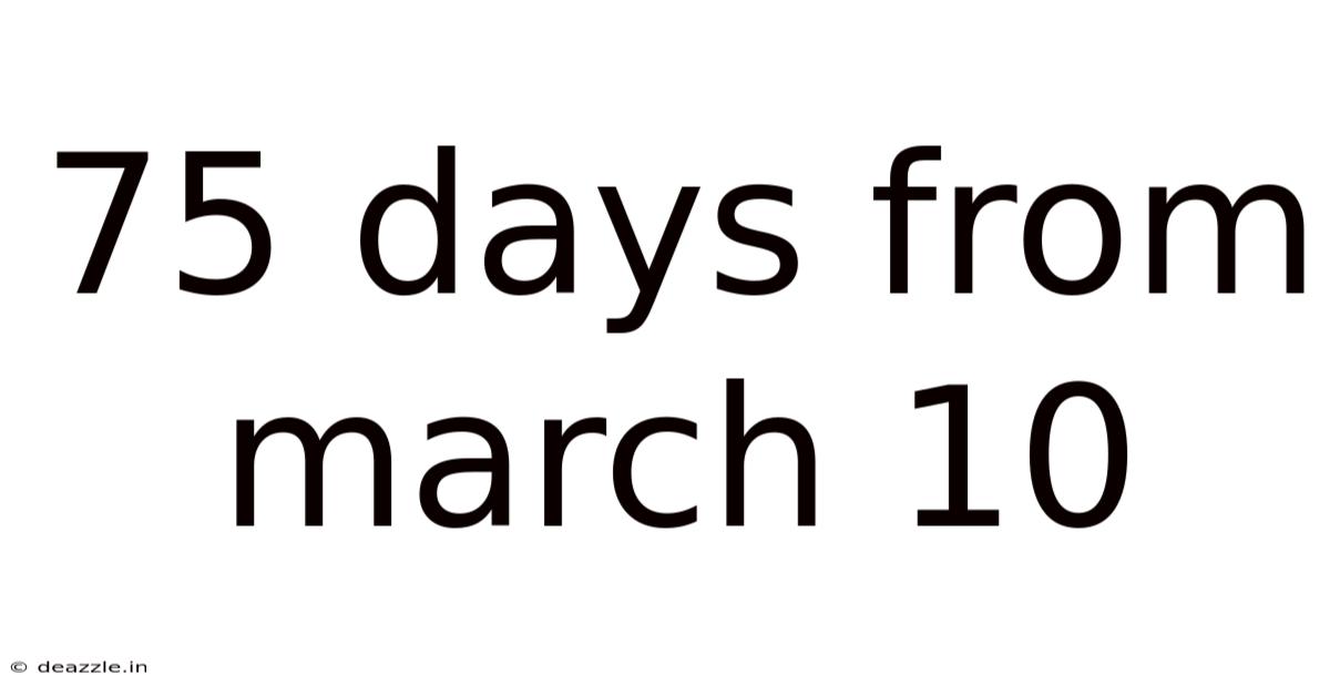 75 Days From March 10