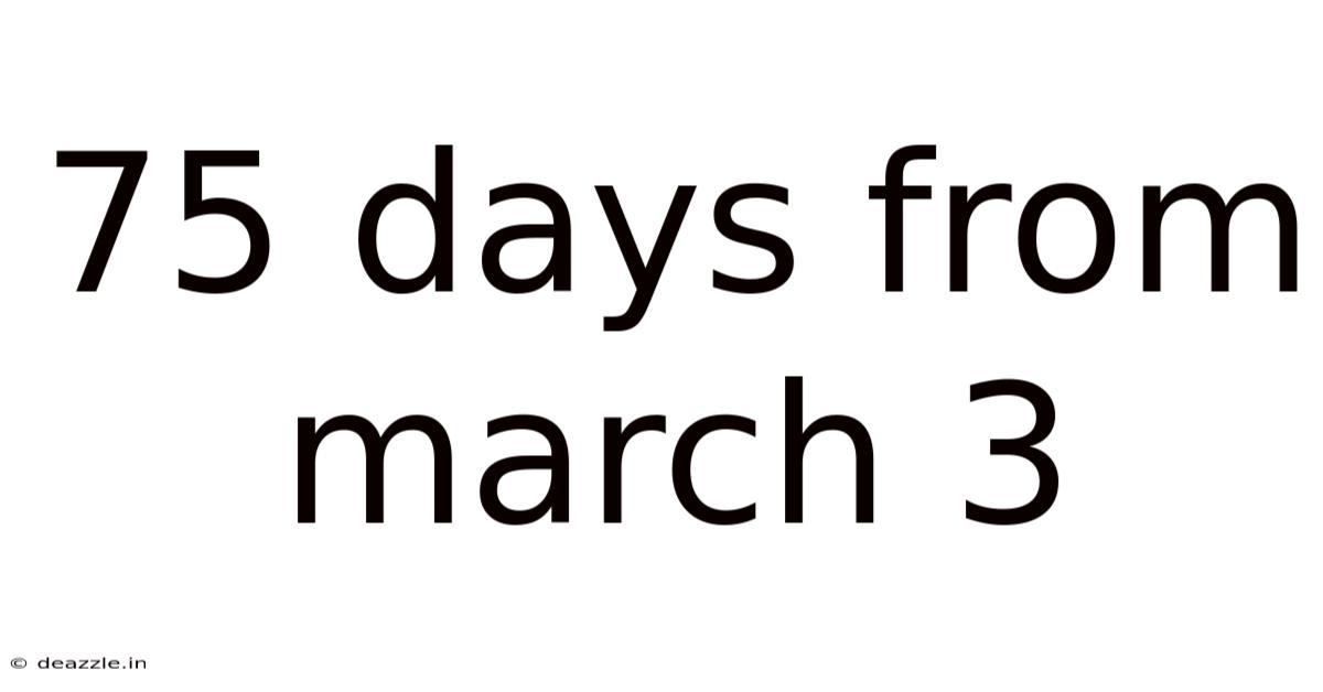 75 Days From March 3