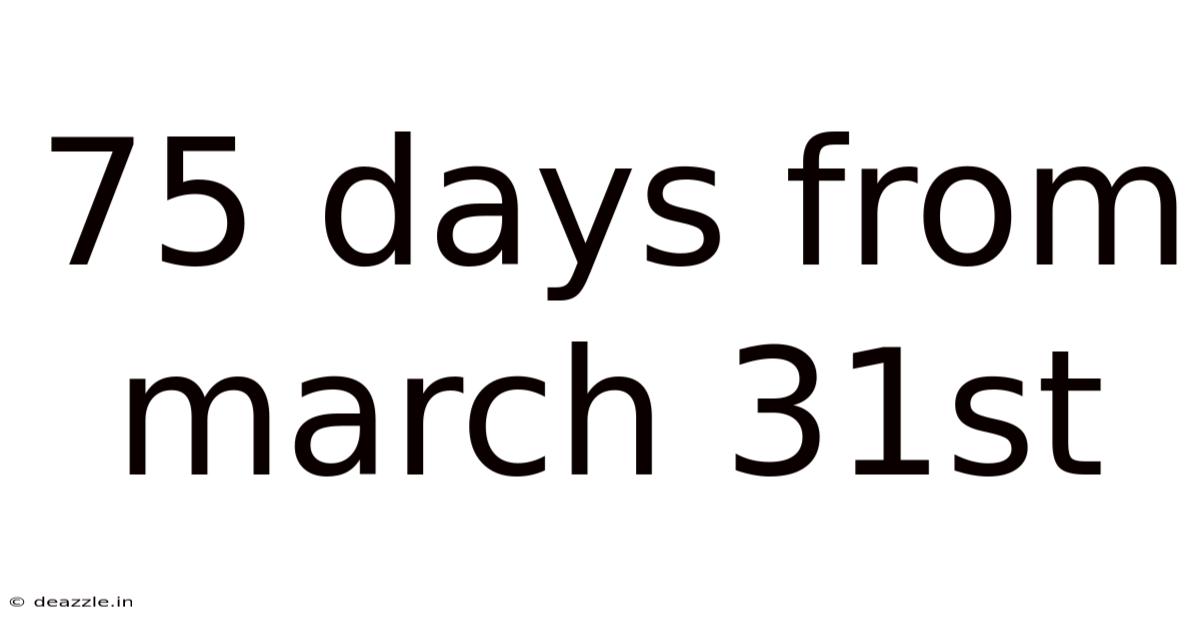 75 Days From March 31st