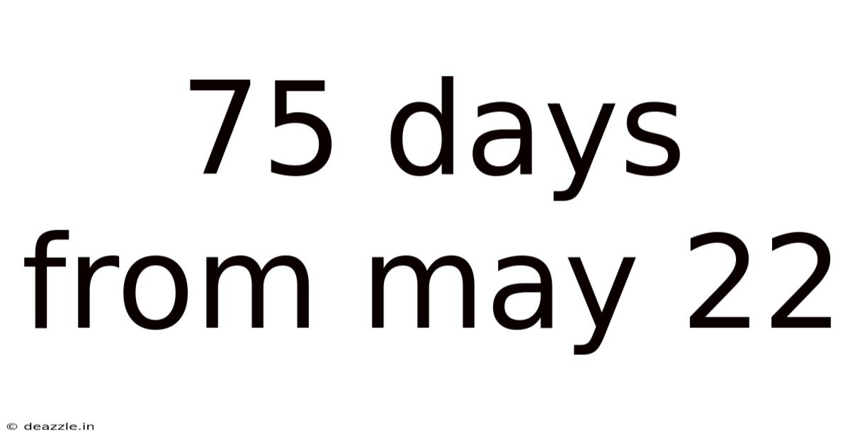 75 Days From May 22