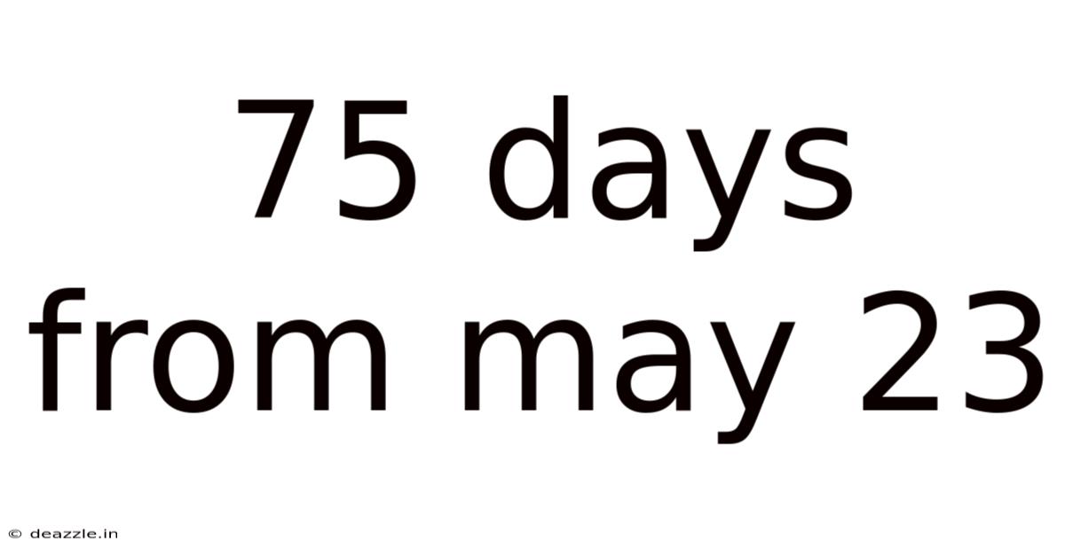 75 Days From May 23