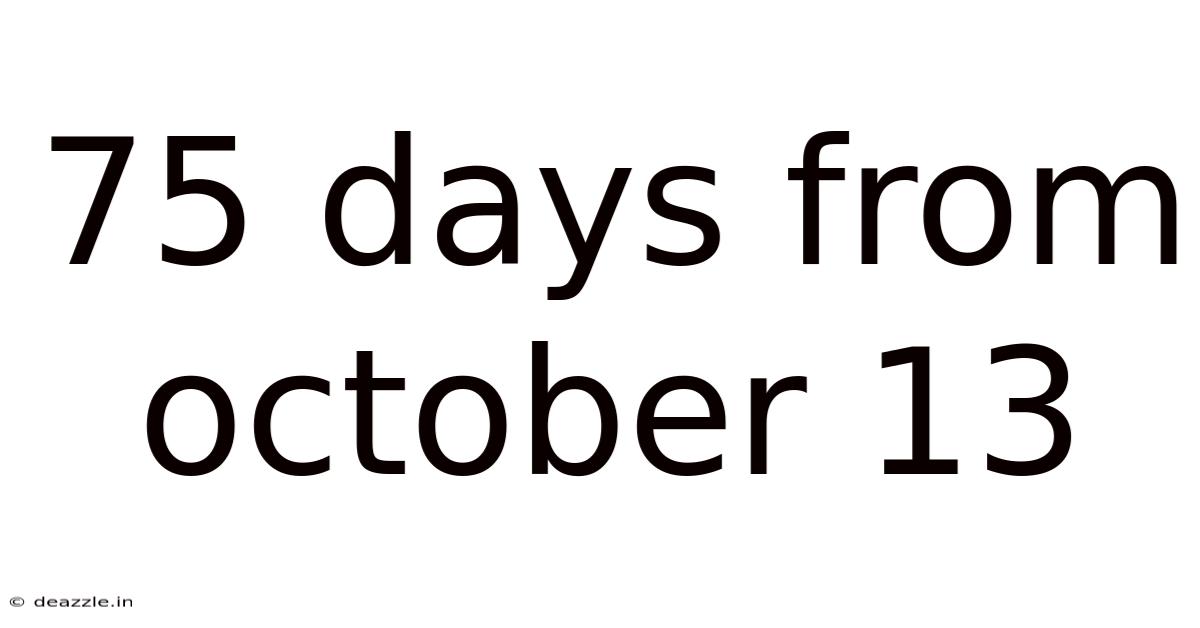 75 Days From October 13