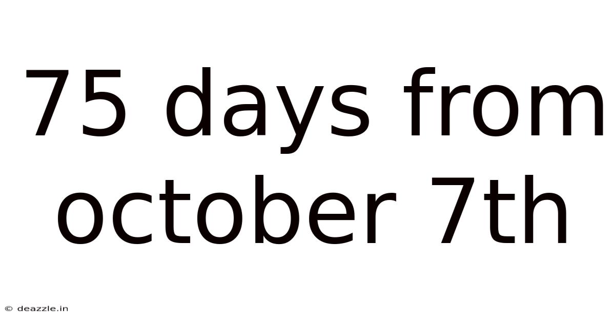 75 Days From October 7th