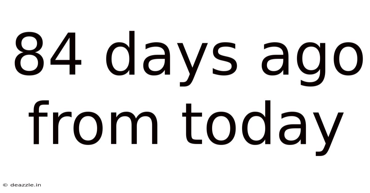 84 Days Ago From Today