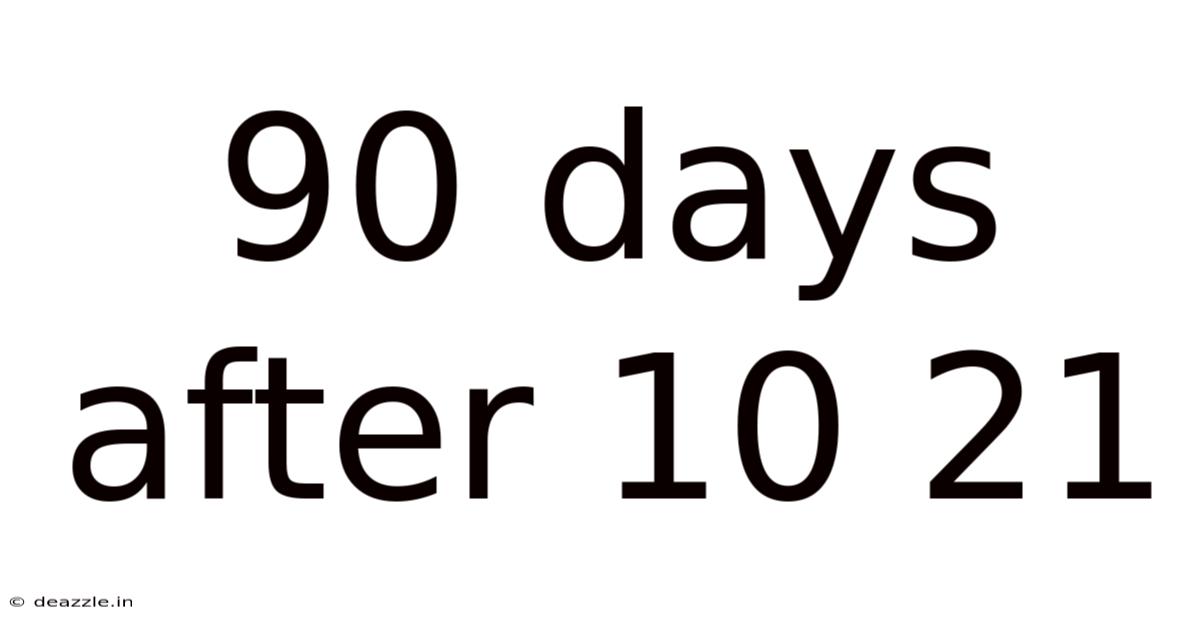 90 Days After 10 21