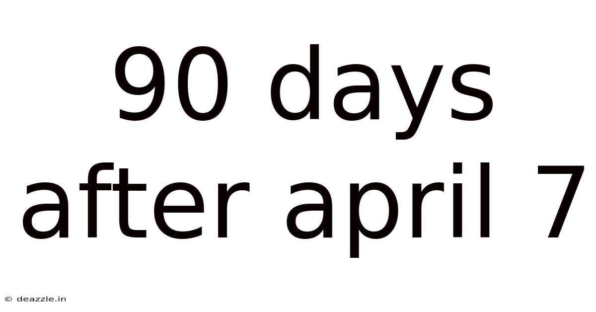 90 Days After April 7