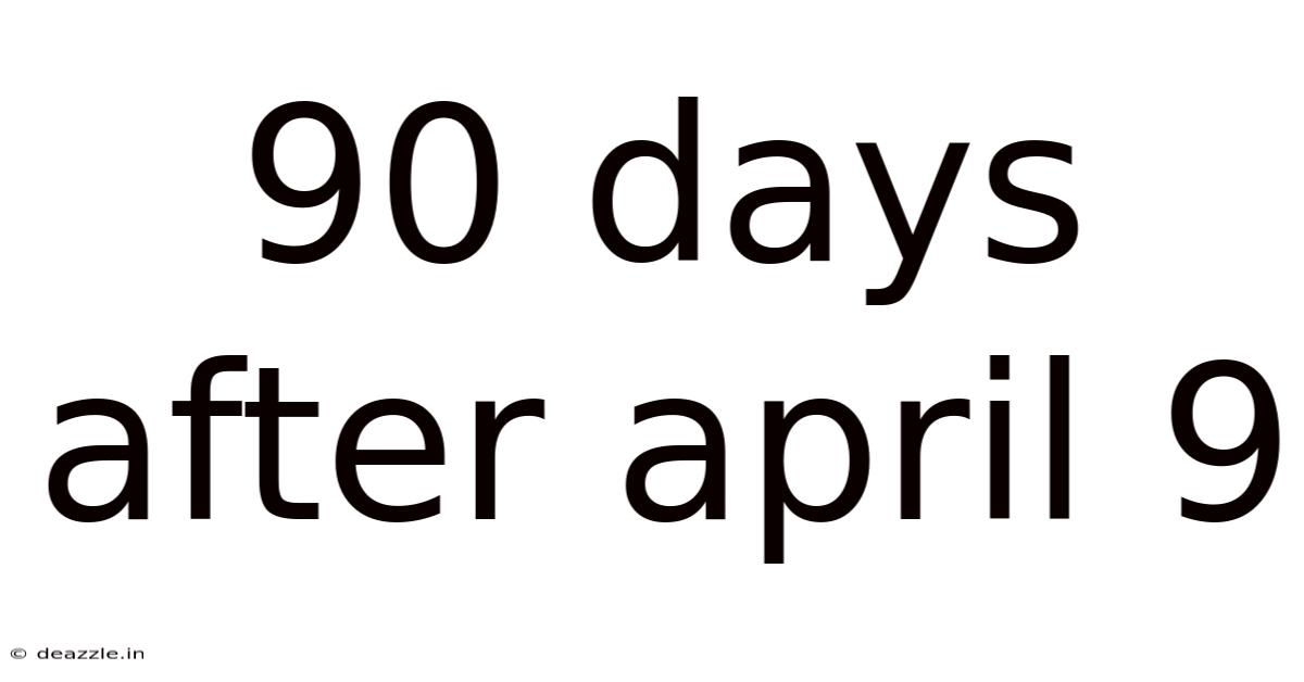 90 Days After April 9