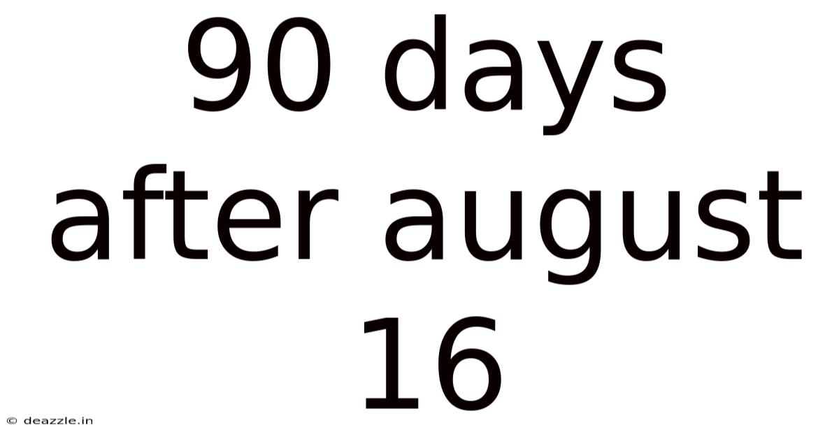 90 Days After August 16