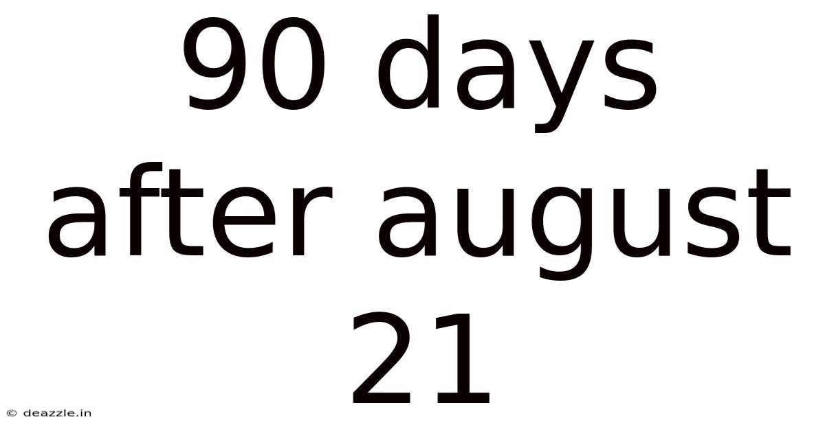 90 Days After August 21