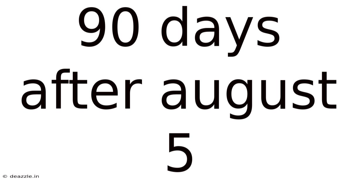 90 Days After August 5