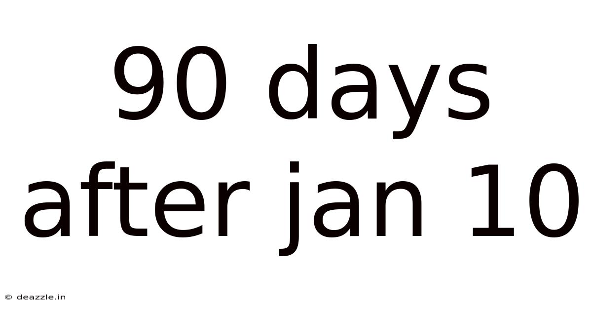 90 Days After Jan 10
