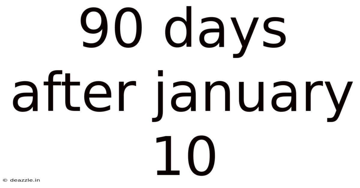 90 Days After January 10
