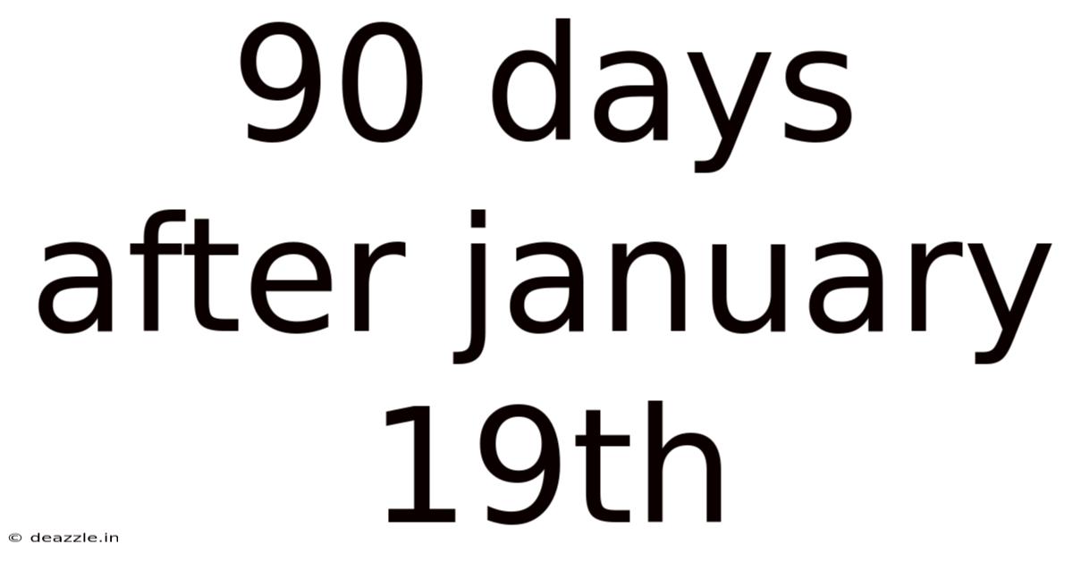 90 Days After January 19th