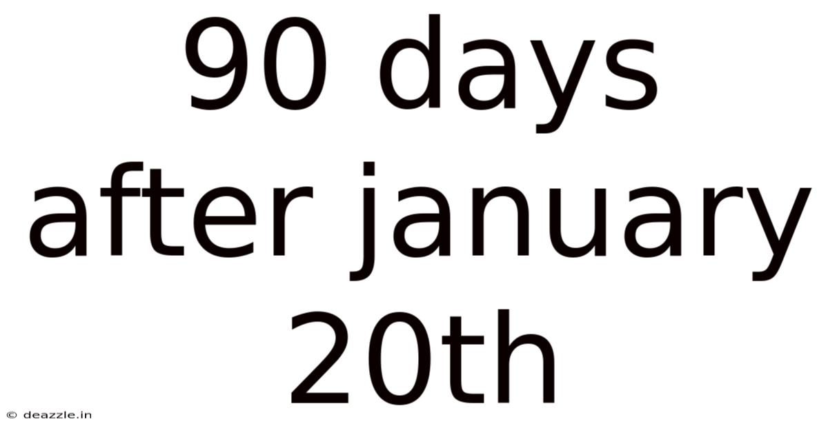 90 Days After January 20th