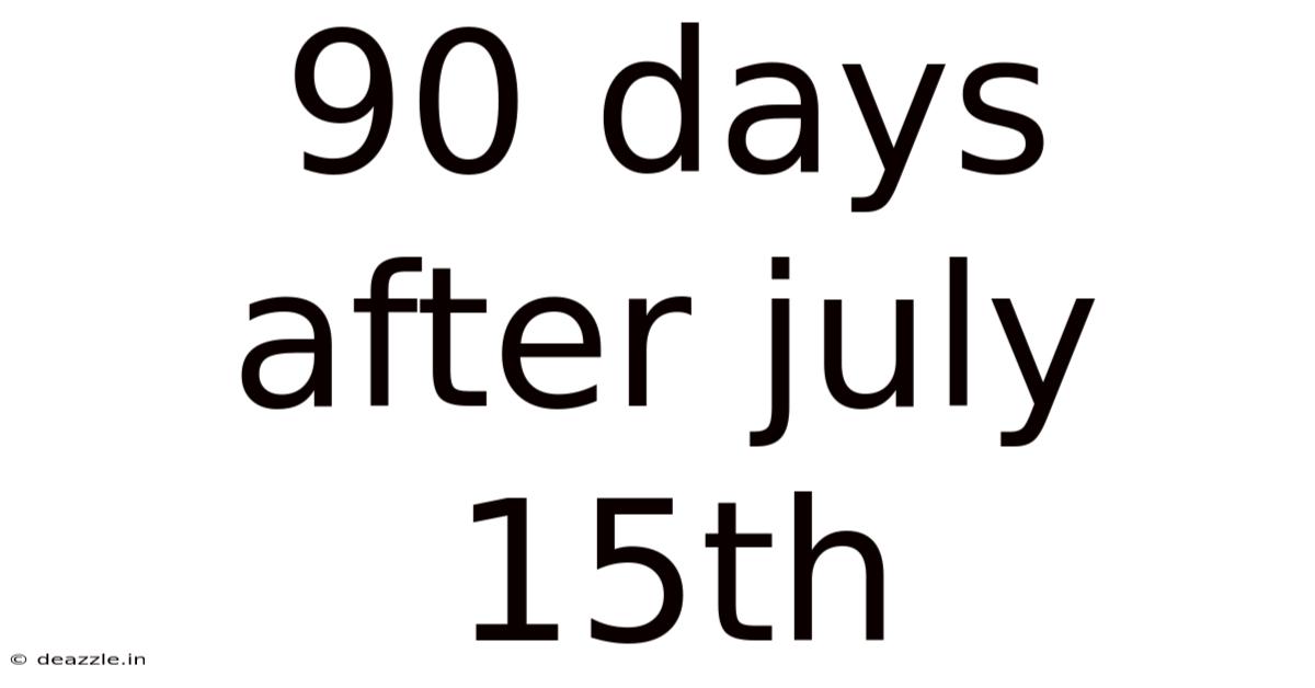 90 Days After July 15th