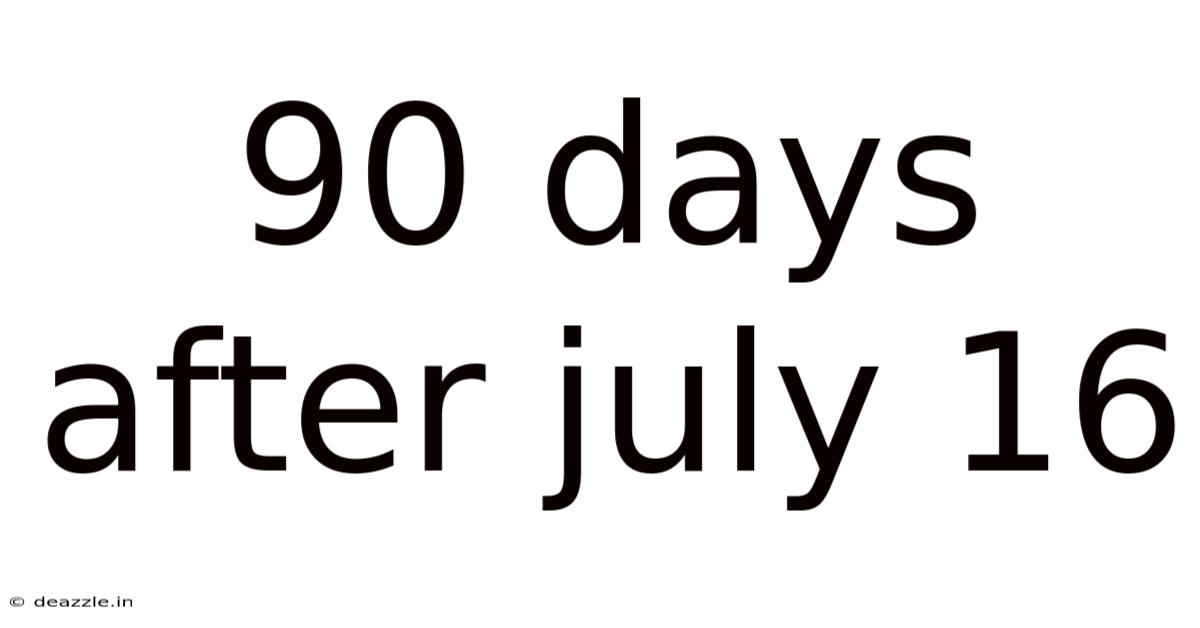 90 Days After July 16