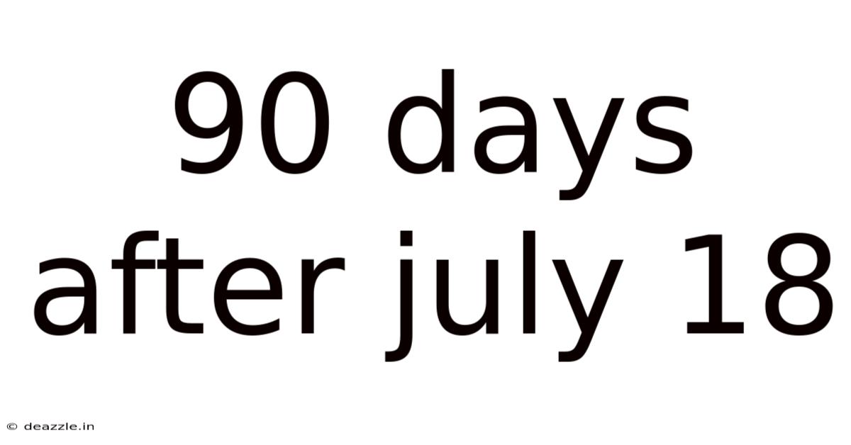 90 Days After July 18