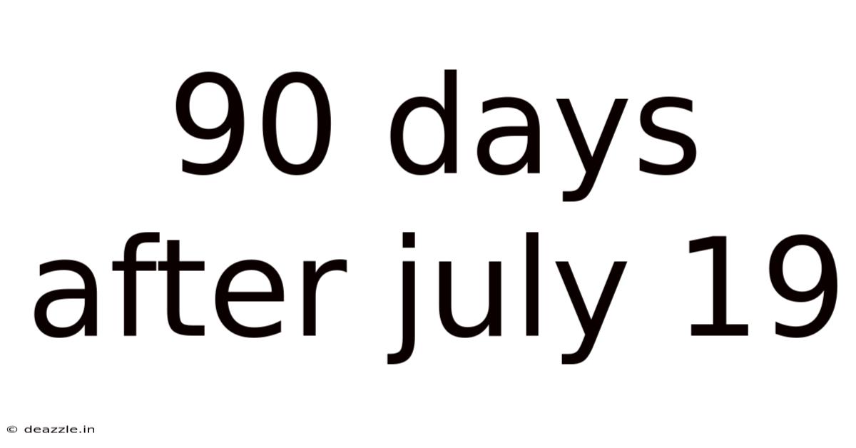 90 Days After July 19