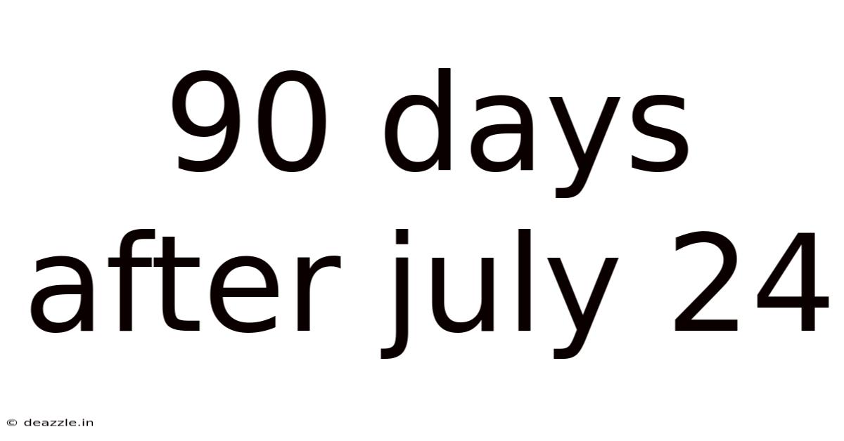 90 Days After July 24