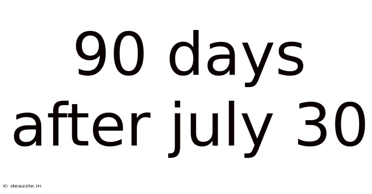 90 Days After July 30