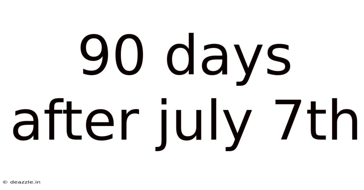 90 Days After July 7th