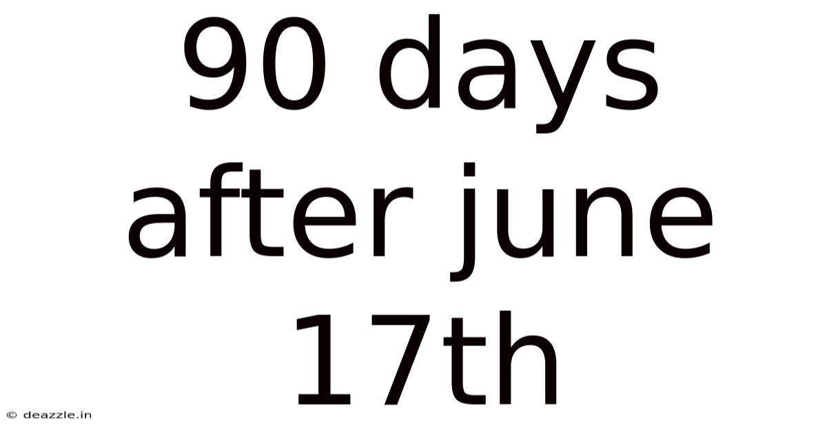 90 Days After June 17th