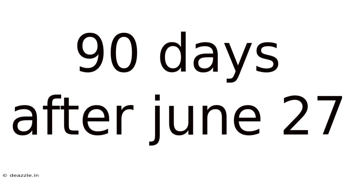 90 Days After June 27