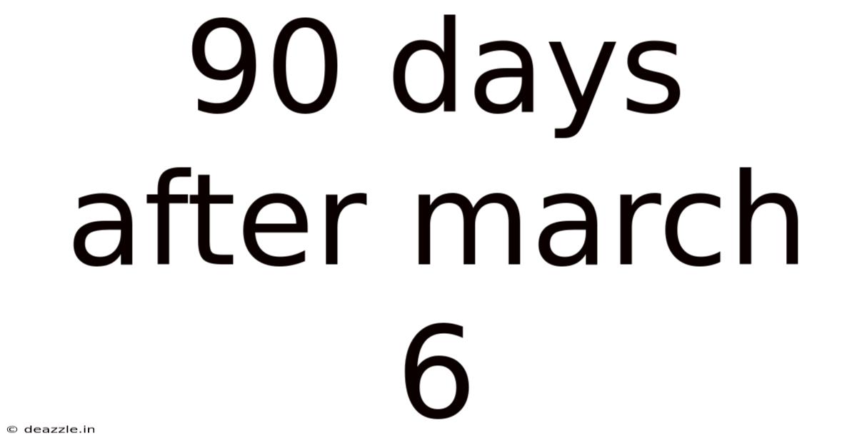 90 Days After March 6