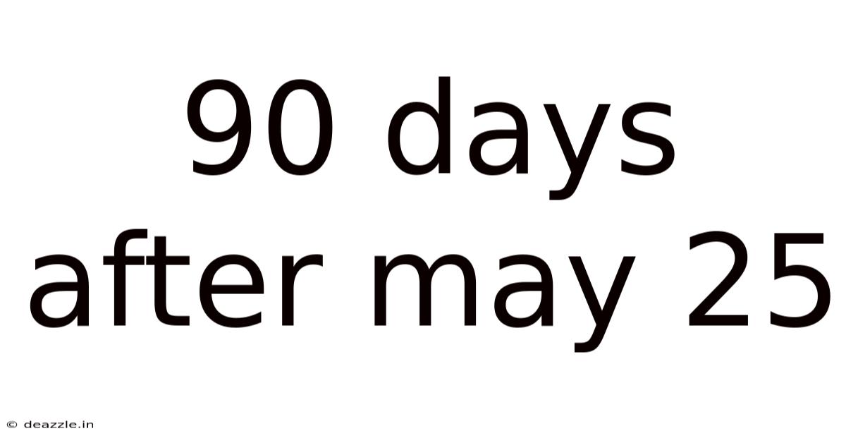 90 Days After May 25